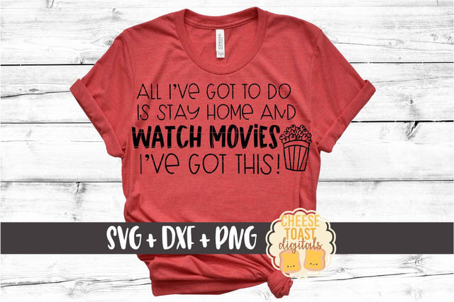 All I've Got To Do Is Stay Home and Watch Movies - Social Distancing SVG PNG DXF Cut Files SVG Cheese Toast Digitals 