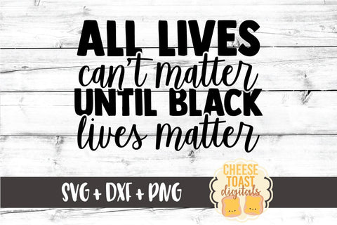 All Lives Can't Matter Until Black Lives Matter SVG SVG Cheese Toast Digitals 
