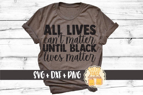 All Lives Can't Matter Until Black Lives Matter SVG SVG Cheese Toast Digitals 