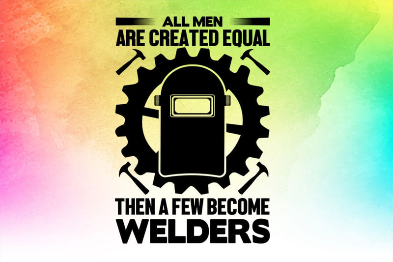 All Men Are Created Equal Then A Few Become Are Welders Funny Welder SVG PNG Craft Cut File SVG SVG Print File 