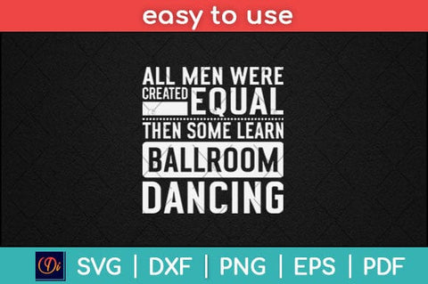 All Men Were Created Equal Then Some Learn Ballroom Dancing Svg Design SVG artprintfile 