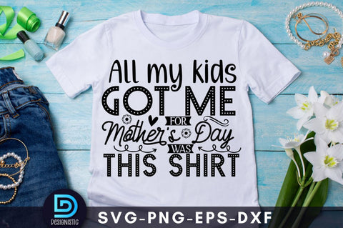All my kids got me for mother's day was this shirt, Mam SVG SVG DESIGNISTIC 