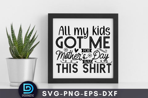 All my kids got me for mother's day was this shirt, Mam SVG SVG DESIGNISTIC 