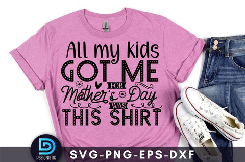 All my kids got me for mother's day was this shirt, Mam SVG SVG DESIGNISTIC 