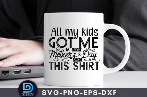 All my kids got me for mother's day was this shirt, Mam SVG SVG DESIGNISTIC 