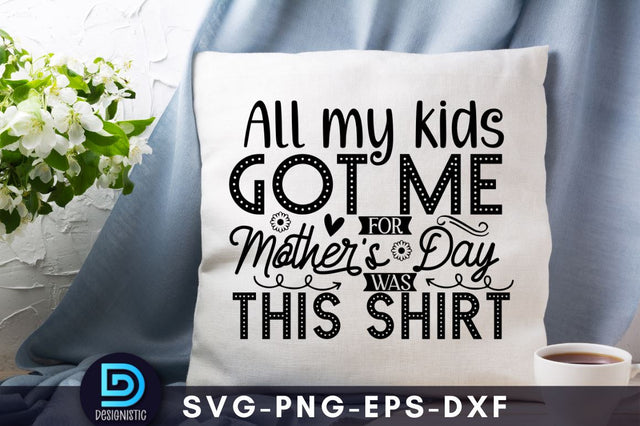 All my kids got me for mother's day was this shirt, Mam SVG SVG DESIGNISTIC 