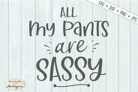 All My Pants Are Sassy - SVG SVG Ewe-N-Me Designs 