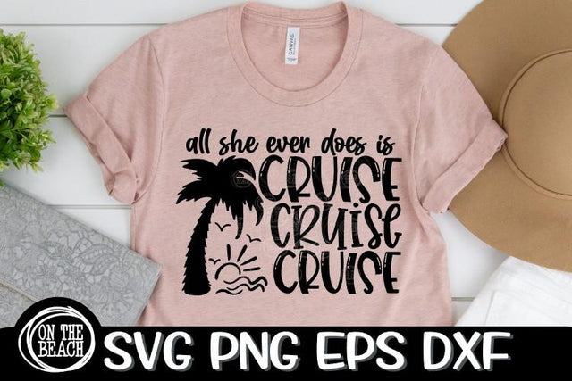 All She Does Ever Does Is Cruise-Cruise-Cruise- SVG PNG EPS SVG On the Beach Boutique 