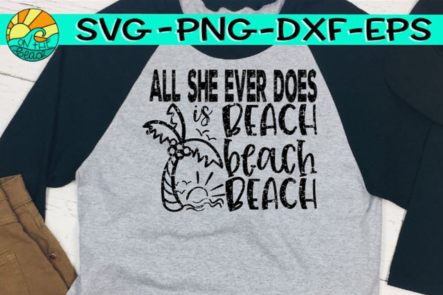 All She Ever Does Is Beach Beach Beach - Grunge - SVG PNG EPS DXF SVG On the Beach Boutique 