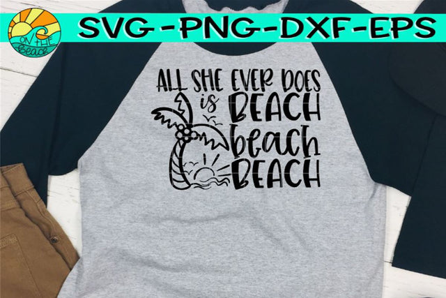 All She Ever Does Is Beach Beach Beach - SVG PNG EPS DXF SVG On the Beach Boutique 