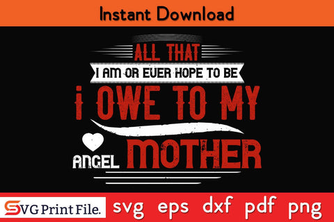 All That I Am Or Ever Hope To Be Mothers Day SVG PNG Cricut File SVG SVG Print File 