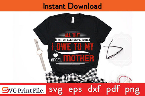 All That I Am Or Ever Hope To Be Mothers Day SVG PNG Cricut File SVG SVG Print File 