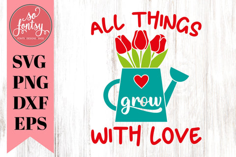 All things grow with love SVG design for Spring SVG So Fontsy Design Shop 