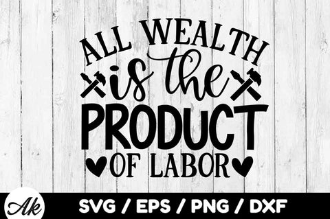 All wealth is the product of labor svg SVG akazaddesign 