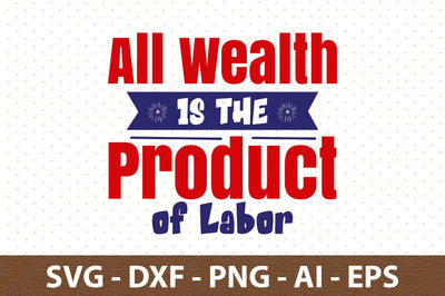 All Wealth is the Product of Labor svg SVG orpitasn 