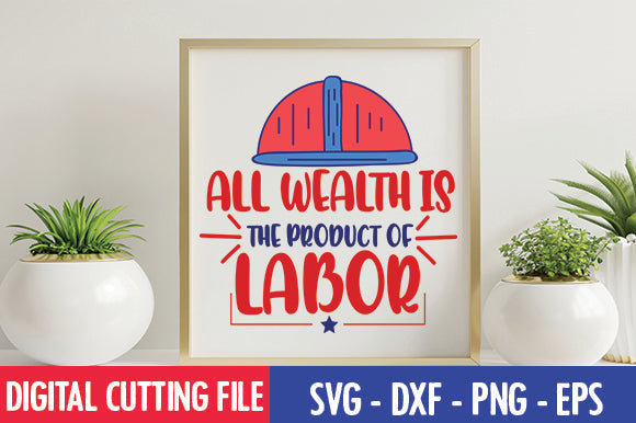 All Wealth is the Product of Labor SVG SVG thesvgfactory 