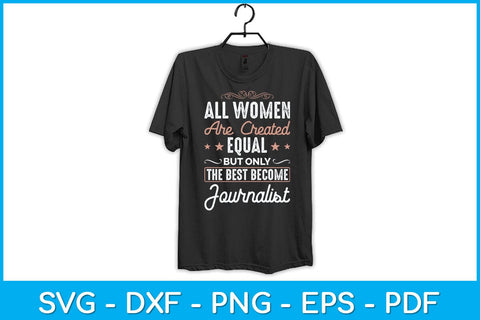 All Women Are Created Equal But Only The Best Become Journalist Svg Design SVG artprintfile 