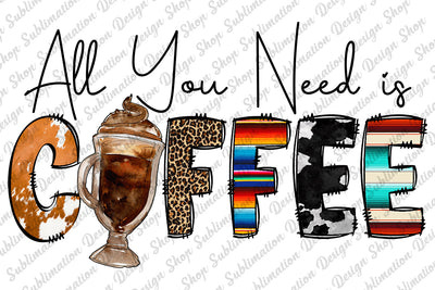 All You Need is Coffee Png, Coffee Png, Love Coffee Png, Leopard Png, Cowhide, Serape, Instant Download, Sublimation Design,Digital Download Sublimation SublimationDesignShop 