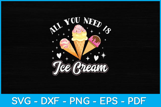 All You Need Is Ice Cream Svg Design SVG artprintfile 