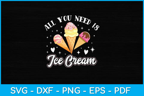 All You Need Is Ice Cream Svg Design SVG artprintfile 