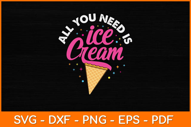 All You Need Is Ice Cream Svg Design SVG artprintfile 