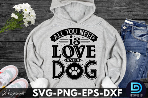 All you need is love and a dog, Dog SVG Design SVG DESIGNISTIC 