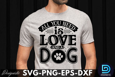 All you need is love and a dog, Dog SVG Design SVG DESIGNISTIC 