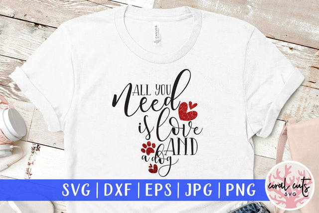 All You Need Is Love And A Dog - Love & Pet Love SVG EPS DXF PNG SVG CoralCutsSVG 