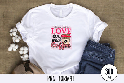 All You Need Is Love And A Good Cup Of Coffee, Sublimation PNG SVG futivesvg 