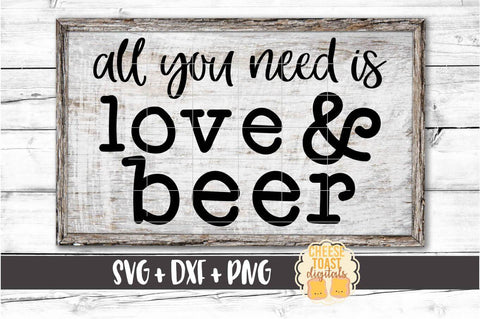 All You Need Is Love and Beer - Beer SVG PNG DXF Cut Files SVG Cheese Toast Digitals 