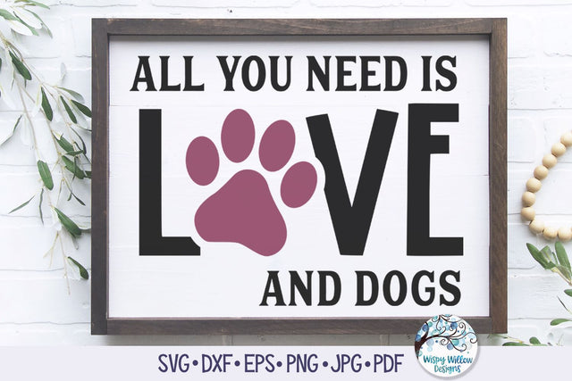 All You Need Is Love And Dogs SVG SVG Wispy Willow Designs 