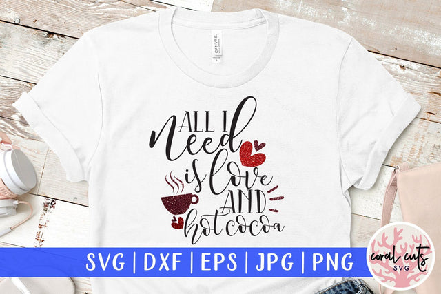 All You Need Is Love And Hot Cocoa – Love & Valentine SVG EPS DXF PNG SVG CoralCutsSVG 