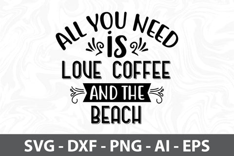 All you need is Love Coffee and the Beach SVG SVG orpitasn 