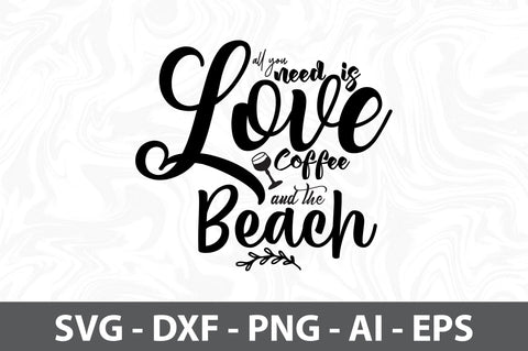 All you need is Love Coffee and the Beach svg SVG orpitasn 