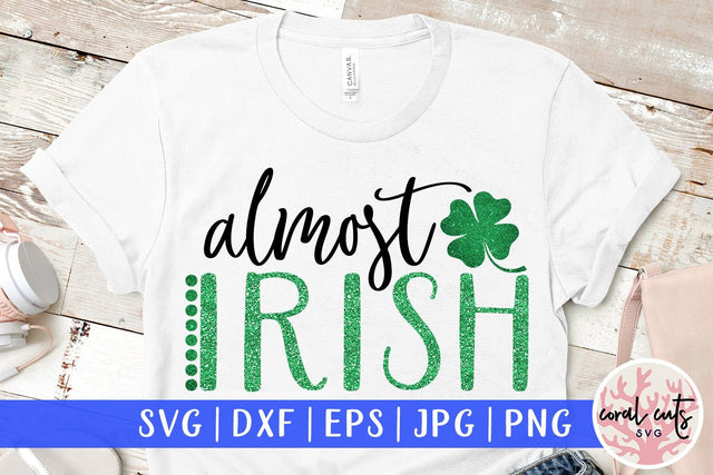 Almost irish - St Patricks Day SVG EPS DXF SVG CoralCutsSVG 