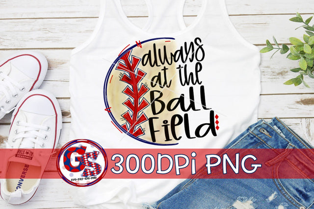 Always At The Ball Field Baseball PNG Sublimation Greedy Stitches 