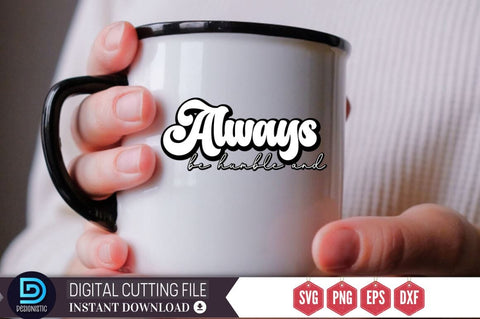 Always be humble and SVG SVG DESIGNISTIC 