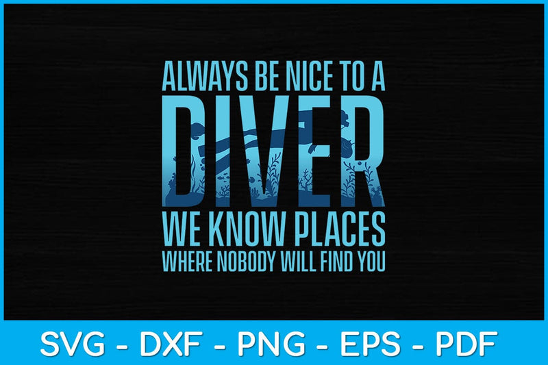 Always Be Nice To A Diver We Know Places Where Nobody Svg Design SVG artprintfile 