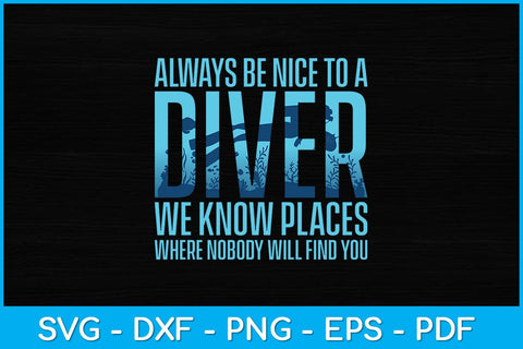 Always Be Nice To A Diver We Know Places Where Nobody Svg Design SVG artprintfile 