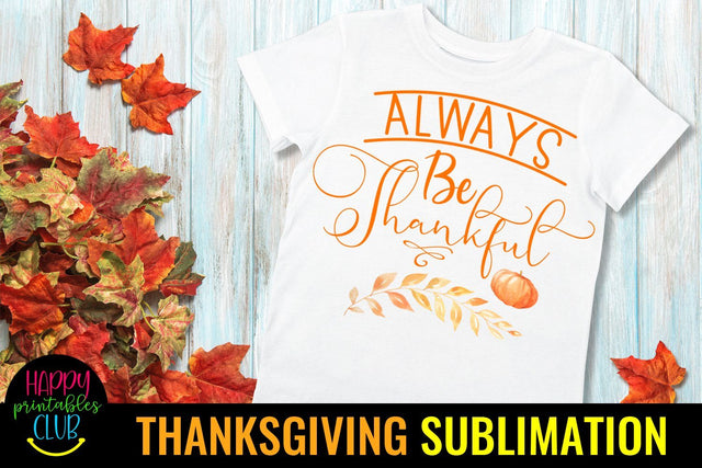 Always be Thankful Thanksgiving Sublimation Ideas PNG Sublimation Happy Printables Club 
