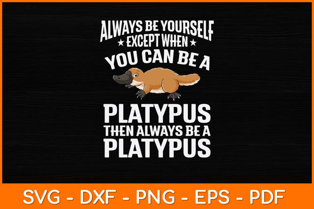 Always Be Yourself Except When You Can Be A Platypus Svg Design SVG artprintfile 