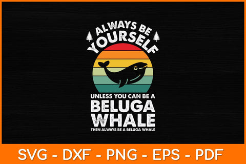 Always Be Yourself Unless You Can Be A Beluga Whale Svg Design SVG artprintfile 