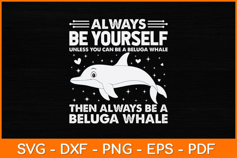 Always Be Yourself Unless You Can Be A Beluga Whale Svg Design SVG artprintfile 