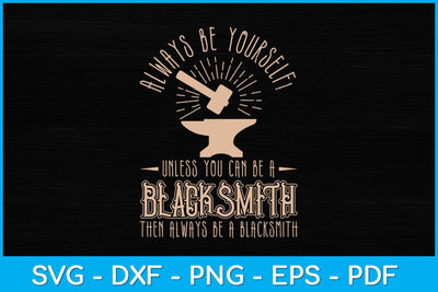 Always Be Yourself Unless You Can Be A Blacksmith Svg Cutting File SVG artprintfile 