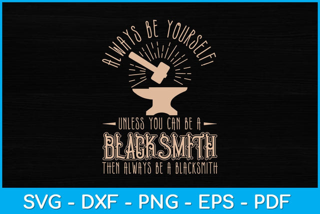 Always Be Yourself Unless You Can Be A Blacksmith Svg Cutting File SVG artprintfile 