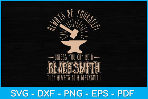 Always Be Yourself Unless You Can Be A Blacksmith Svg Cutting File SVG artprintfile 