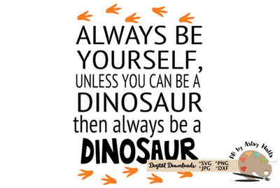 Always be yourself unless you can be a dinosaur - Dinosaur svg dxf cut file SVG The Artsy Spot 