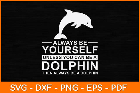 Always Be Yourself Unless You Can Be A Dolphin Svg Design SVG artprintfile 