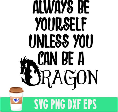 Always be yourself unless you can be a dragon SVG Fueled by Coffee and Chaos 
