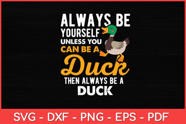 Always Be Yourself Unless You Can Be A Duck - Duck Lover Svg Design SVG artprintfile 
